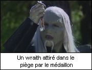 Un wraith attiré dans le piège par le médaillon
